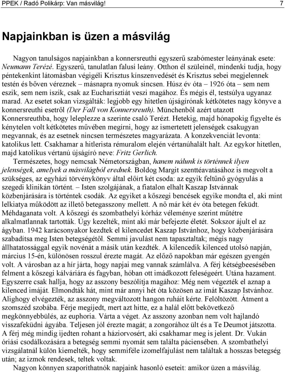 Otthon él szüleinél, mindenki tudja, hogy péntekenkint látomásban végigéli Krisztus kínszenvedését és Krisztus sebei megjelennek testén és bőven véreznek másnapra nyomuk sincsen.