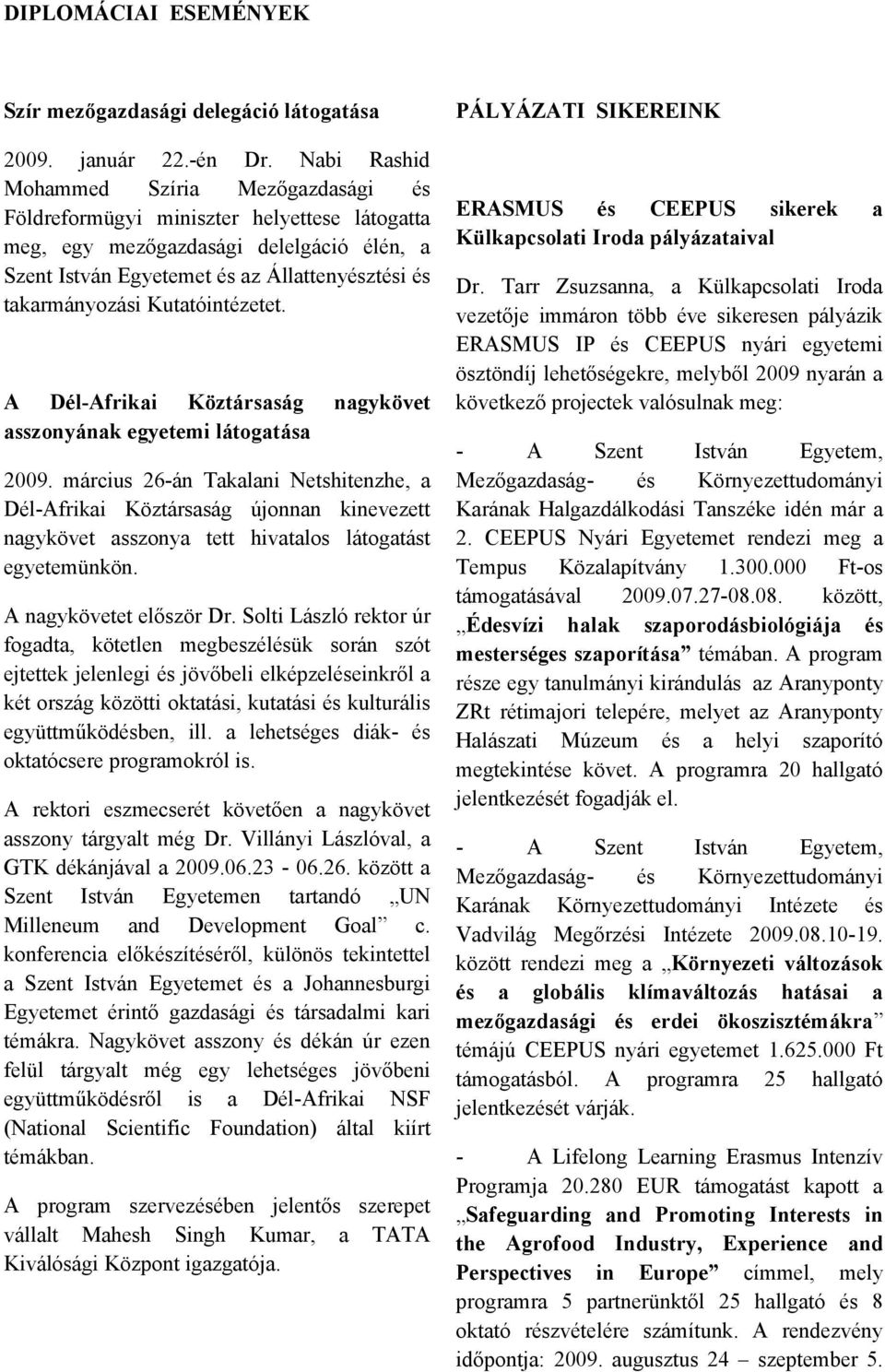 ERASMUS és CEEPUS sikerek Külkpcsolti Irod pályáztivl A Dél-Afriki Köztársság sszonyánk egyetemi látogtás ngykövet 2009.