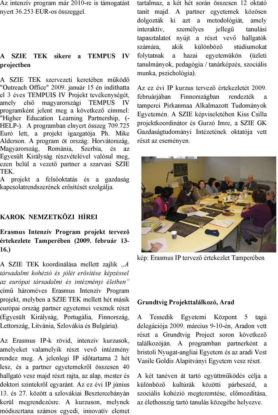 A progrmbn elnyert összeg 709.725 Euró lett, projekt igzgtój Ph. Mike Alderson.