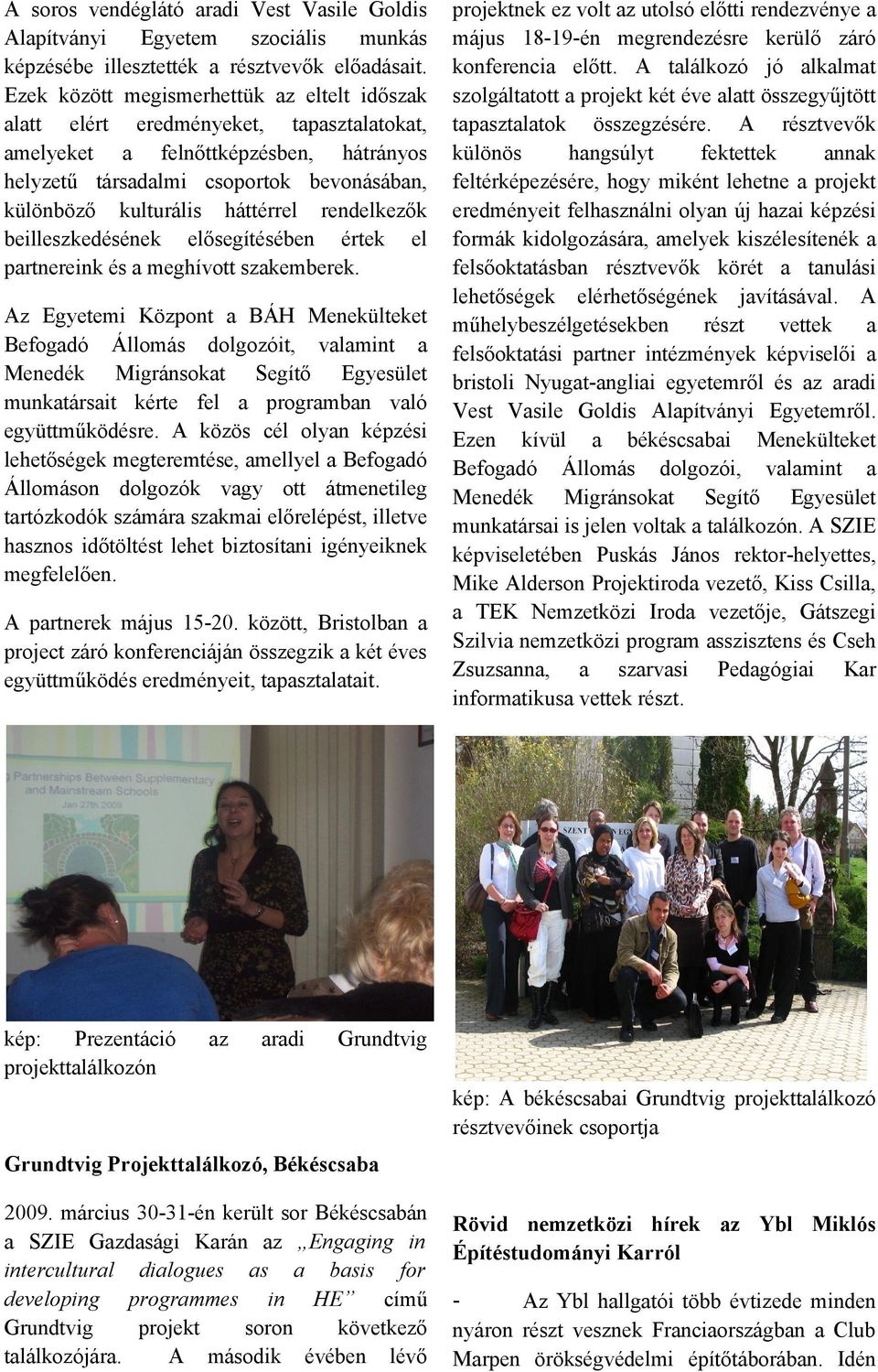 beilleszkedésének elősegítésében értek el prtnereink és meghívott szkemberek.
