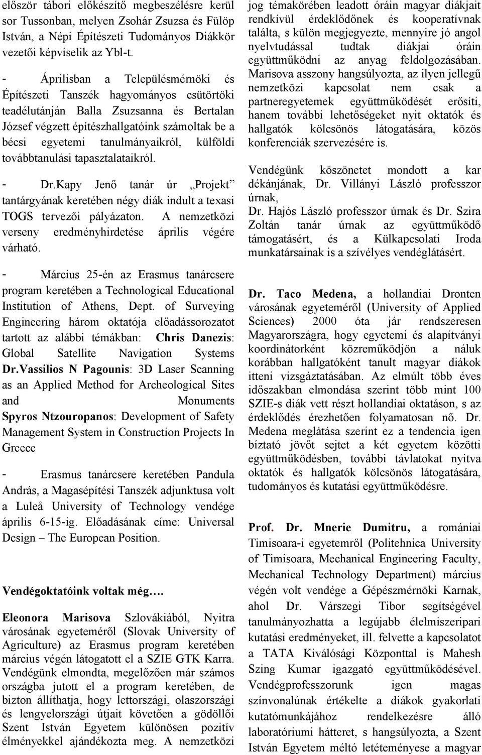 továbbtnulási tpsztltikról. Dr.Kpy Jenő tnár úr Projekt tntárgyánk keretében négy diák indult texsi TOGS tervezői pályázton. A nemzetközi verseny eredményhirdetése április végére várhtó.