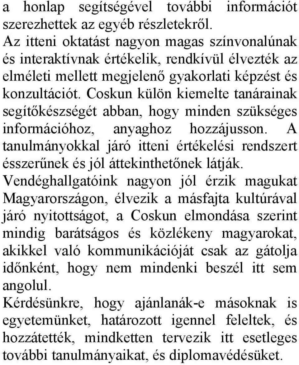 Coskun külön kiemelte tnárink segítőkészségét bbn, hogy minden szükséges információhoz, nyghoz hozzájusson. A tnulmányokkl járó itteni értékelési rendszert ésszerűnek és jól áttekinthetőnek látják.