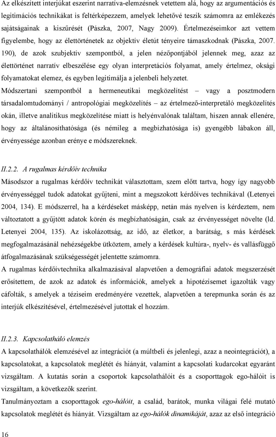 190), de azok szubjektív szempontból, a jelen nézőpontjából jelennek meg, azaz az élettörténet narratív elbeszélése egy olyan interpretációs folyamat, amely értelmez, oksági folyamatokat elemez, és