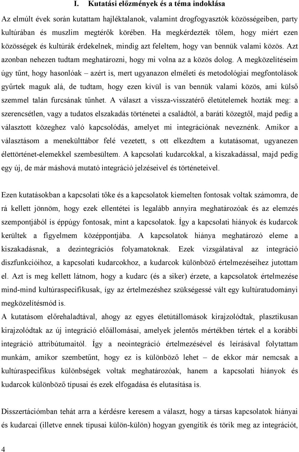 A megközelítéseim úgy tűnt, hogy hasonlóak azért is, mert ugyanazon elméleti és metodológiai megfontolások gyűrtek maguk alá, de tudtam, hogy ezen kívül is van bennük valami közös, ami külső szemmel