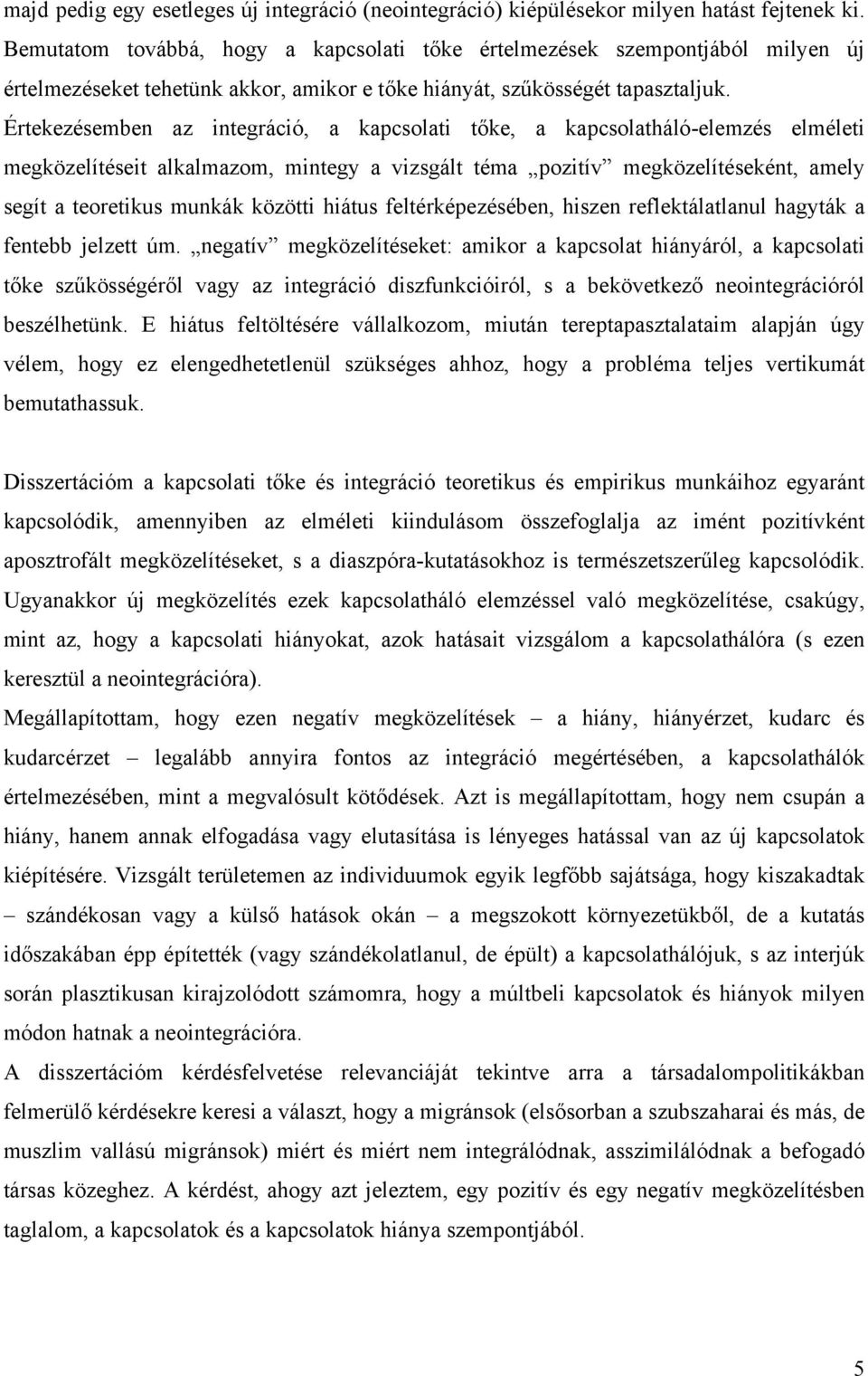 Értekezésemben az integráció, a kapcsolati tőke, a kapcsolatháló-elemzés elméleti megközelítéseit alkalmazom, mintegy a vizsgált téma pozitív megközelítéseként, amely segít a teoretikus munkák