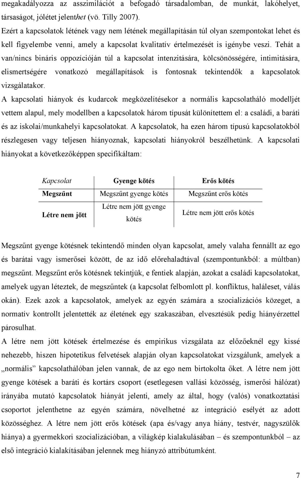 Tehát a van/nincs bináris oppozícióján túl a kapcsolat intenzitására, kölcsönösségére, intimitására, elismertségére vonatkozó megállapítások is fontosnak tekintendők a kapcsolatok vizsgálatakor.