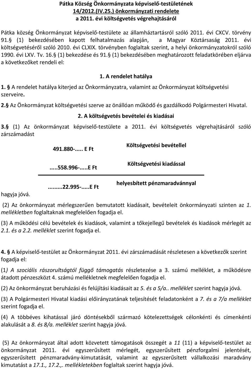 (1) bekezdésében kapott felhatalmazás alapján, a Magyar Köztársaság 2011. évi költségvetéséről szóló 2010. évi CLXIX. törvényben foglaltak szerint, a helyi önkormányzatokról szóló 1990. évi LXV. Tv.