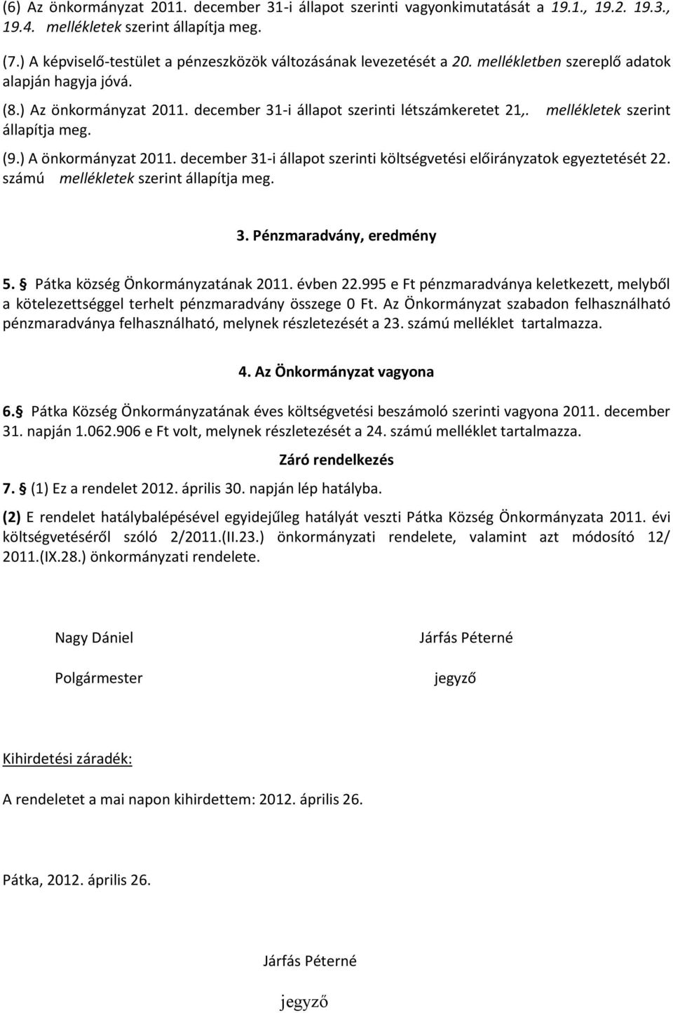 mellékletek szerint állapítja meg. (9.) A önkormányzat 2011. december 31-i állapot szerinti költségvetési előirányzatok egyeztetését 22. számú mellékletek szerint állapítja meg. 3. Pénzmaradvány, eredmény 5.