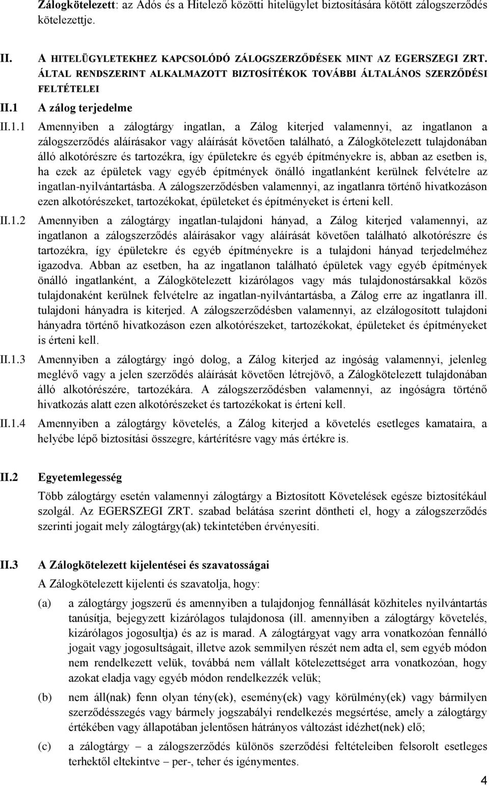 aláírásakor vagy aláírását követően található, a Zálogkötelezett tulajdonában álló alkotórészre és tartozékra, így épületekre és egyéb építményekre is, abban az esetben is, ha ezek az épületek vagy