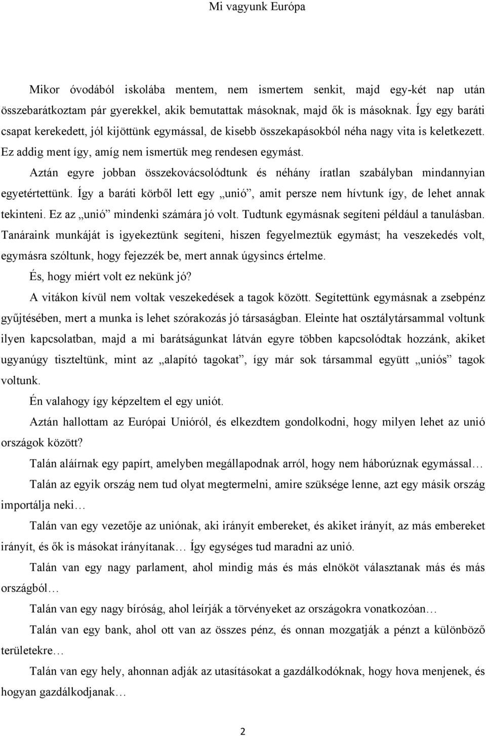 Aztán egyre jobban összekovácsolódtunk és néhány íratlan szabályban mindannyian egyetértettünk. Így a baráti körből lett egy unió, amit persze nem hívtunk így, de lehet annak tekinteni.