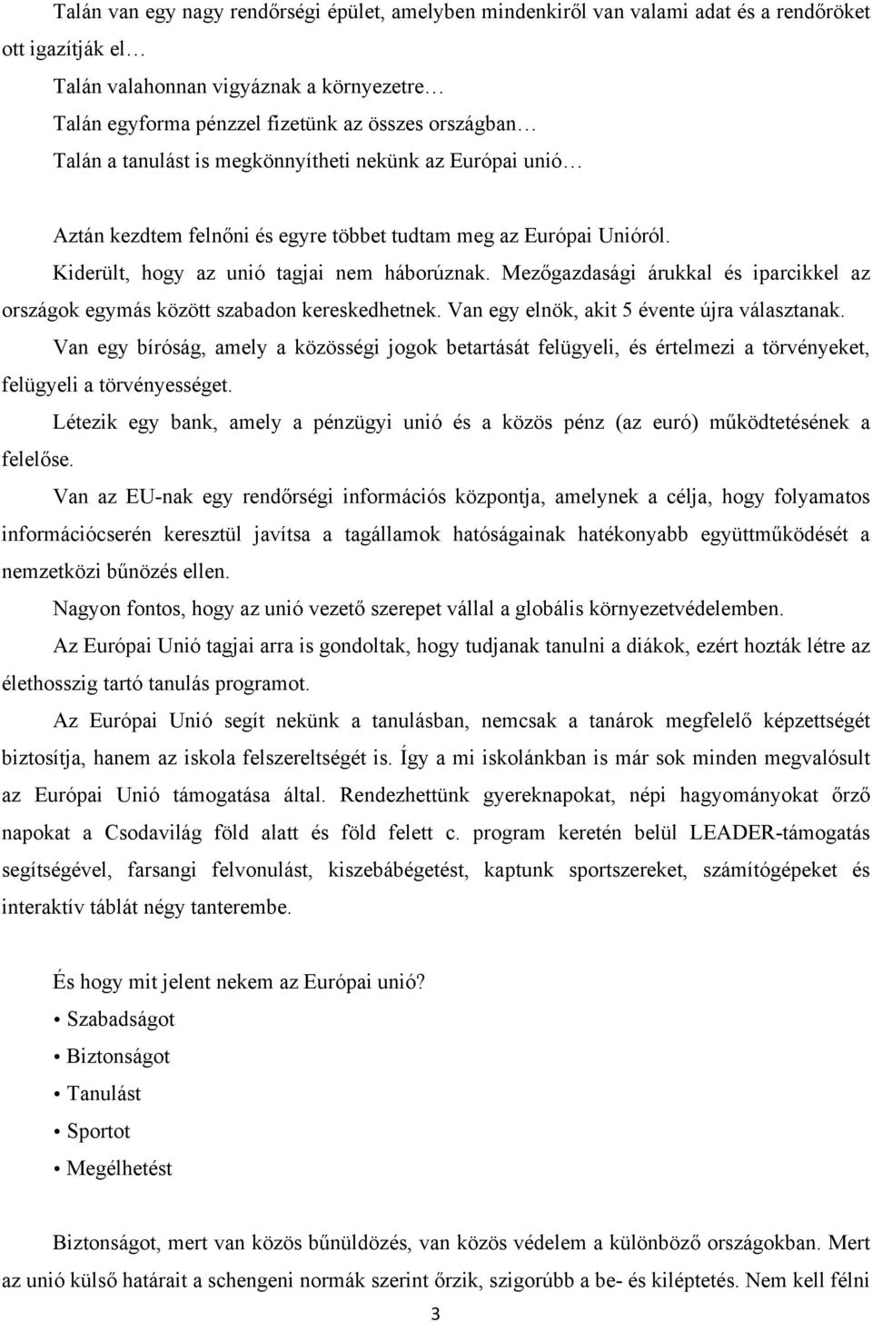 Mezőgazdasági árukkal és iparcikkel az országok egymás között szabadon kereskedhetnek. Van egy elnök, akit 5 évente újra választanak.