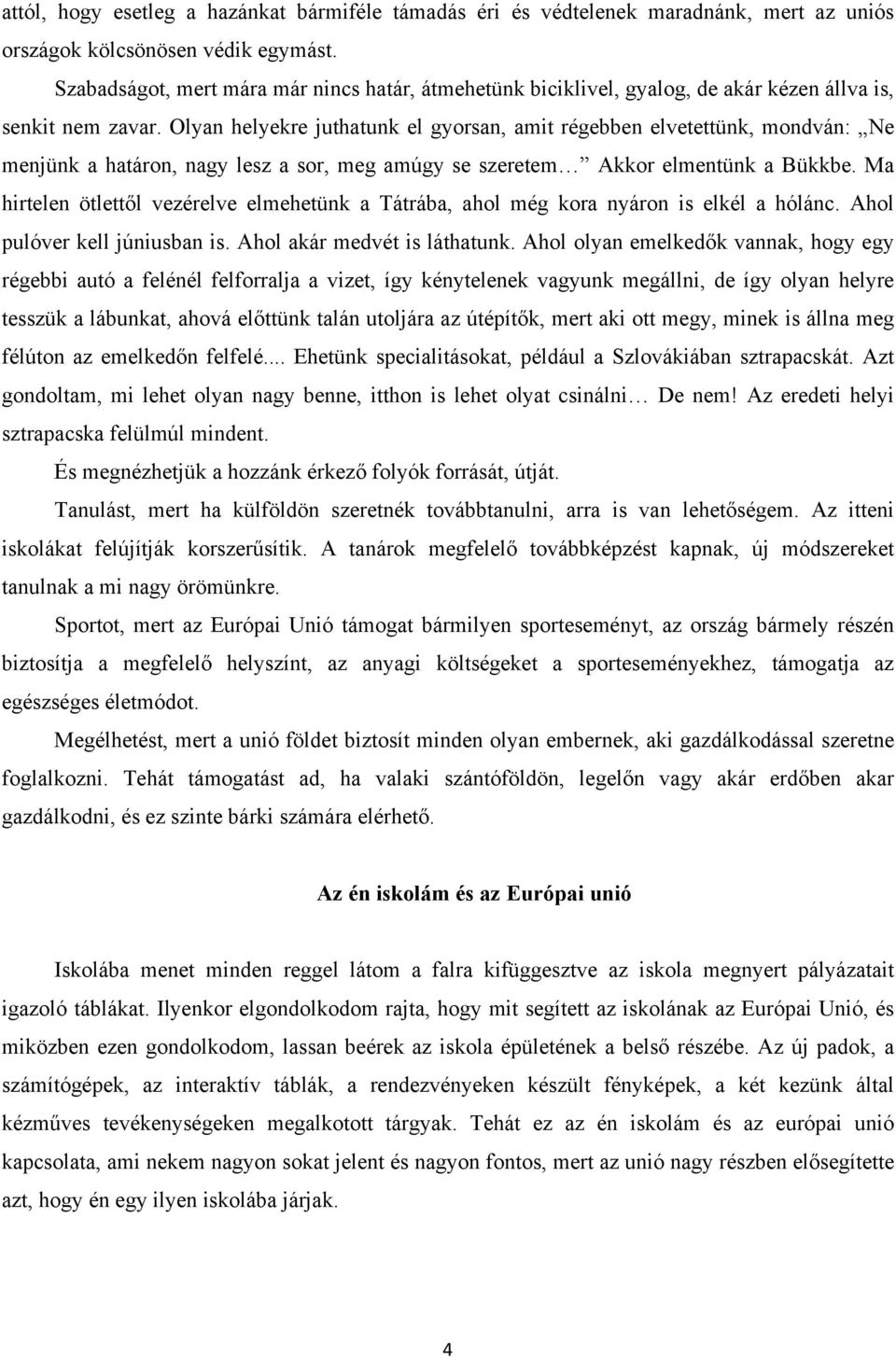 Olyan helyekre juthatunk el gyorsan, amit régebben elvetettünk, mondván: Ne menjünk a határon, nagy lesz a sor, meg amúgy se szeretem Akkor elmentünk a Bükkbe.