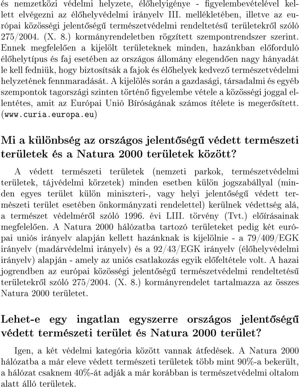 Ennek megfelel en a kijelölt területeknek minden, hazánkban el forduló él helytípus és faj esetében az országos állomány elegend en nagy hányadát le kell fedniük, hogy biztosítsák a fajok és él