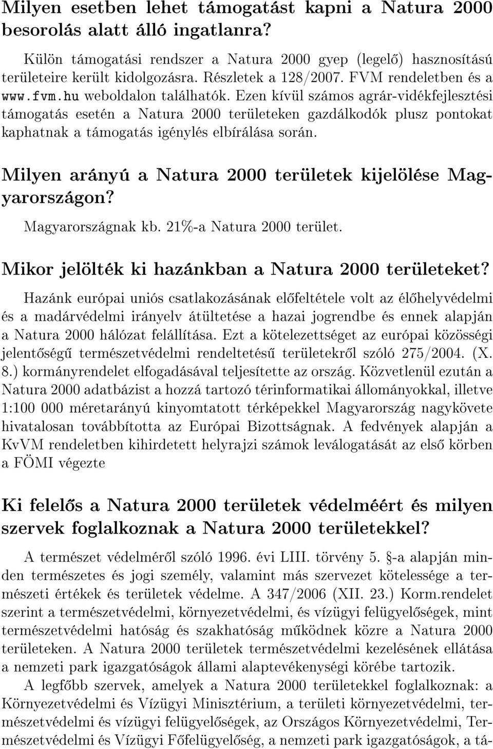 Ezen kívül számos agrár-vidékfejlesztési támogatás esetén a Natura 2000 területeken gazdálkodók plusz pontokat kaphatnak a támogatás igénylés elbírálása során.