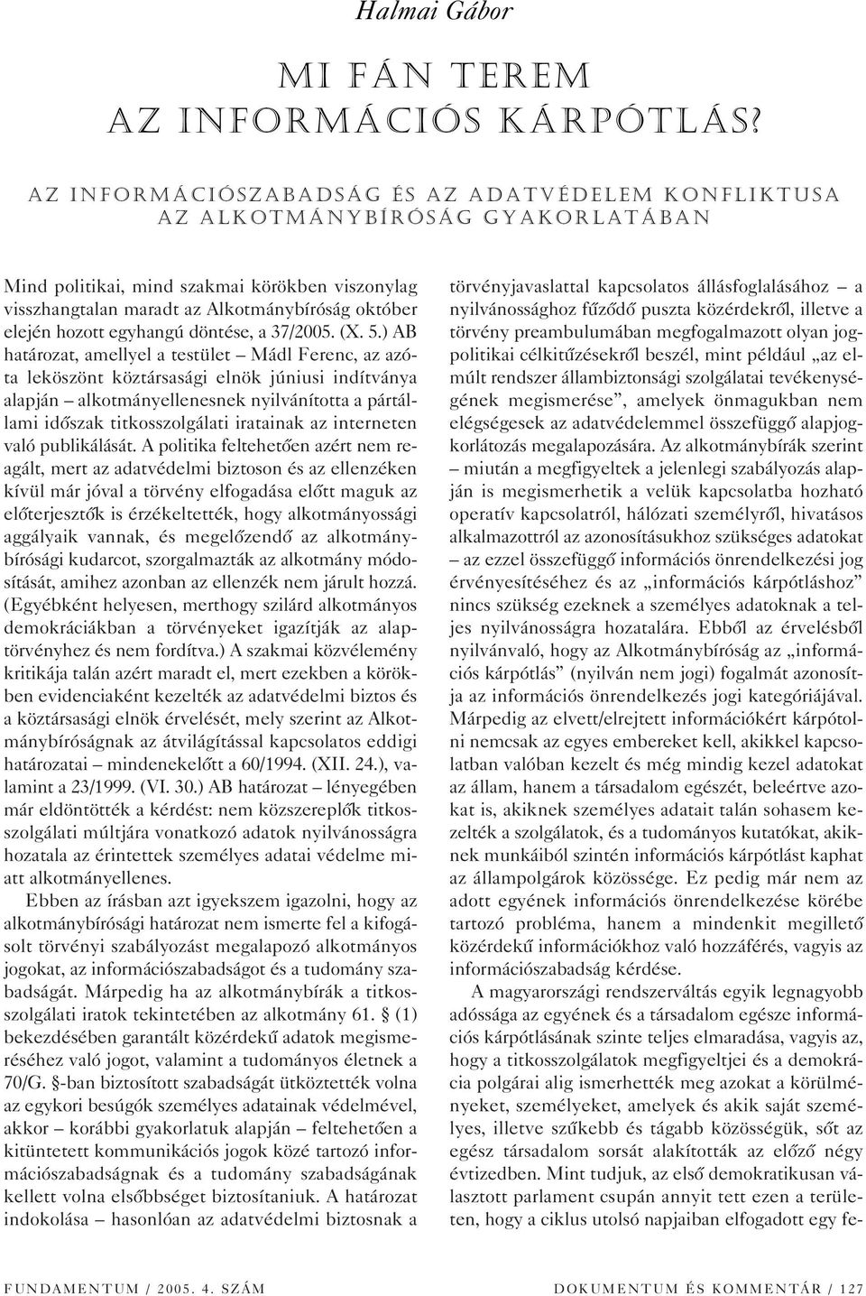 viszonylag visszhangtalan maradt az Alkotmánybíróság október elején hozott egyhangú döntése, a 37/2005. (X. 5.