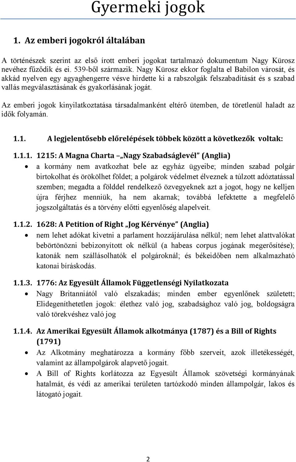 Az emberi jogok kinyilatkoztatása társadalmanként eltérő ütemben, de töretlenül haladt az idők folyamán. 1.