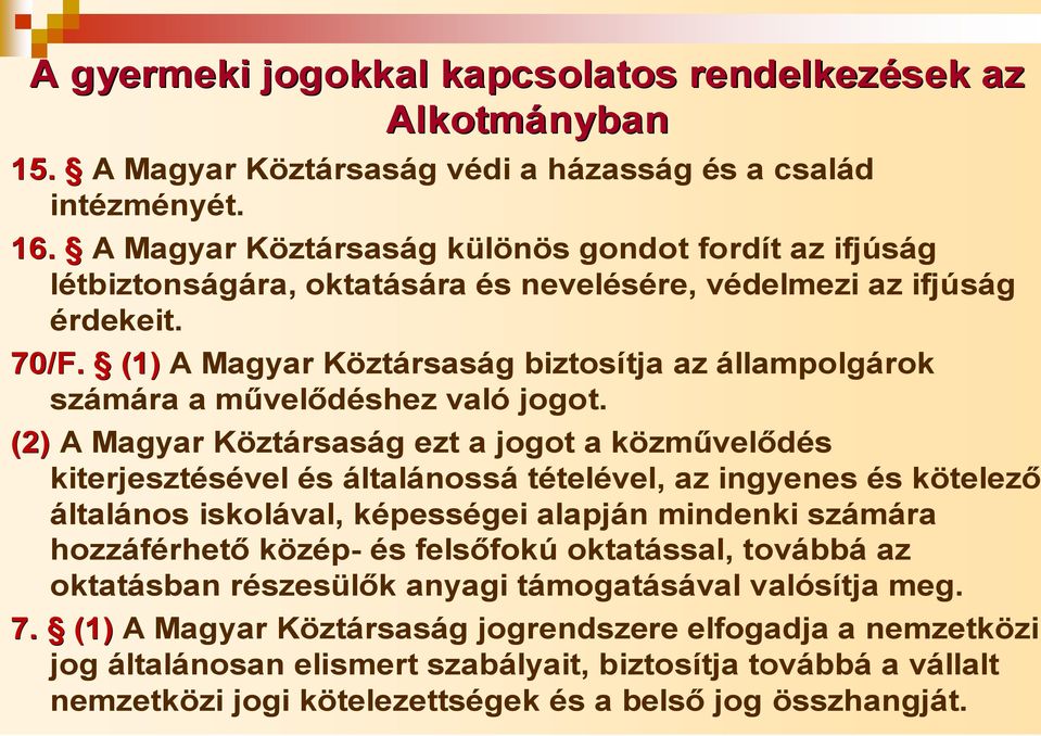 (1) A Magyar Köztársaság biztosítja az állampolgárok számára a művelődéshez való jogot.