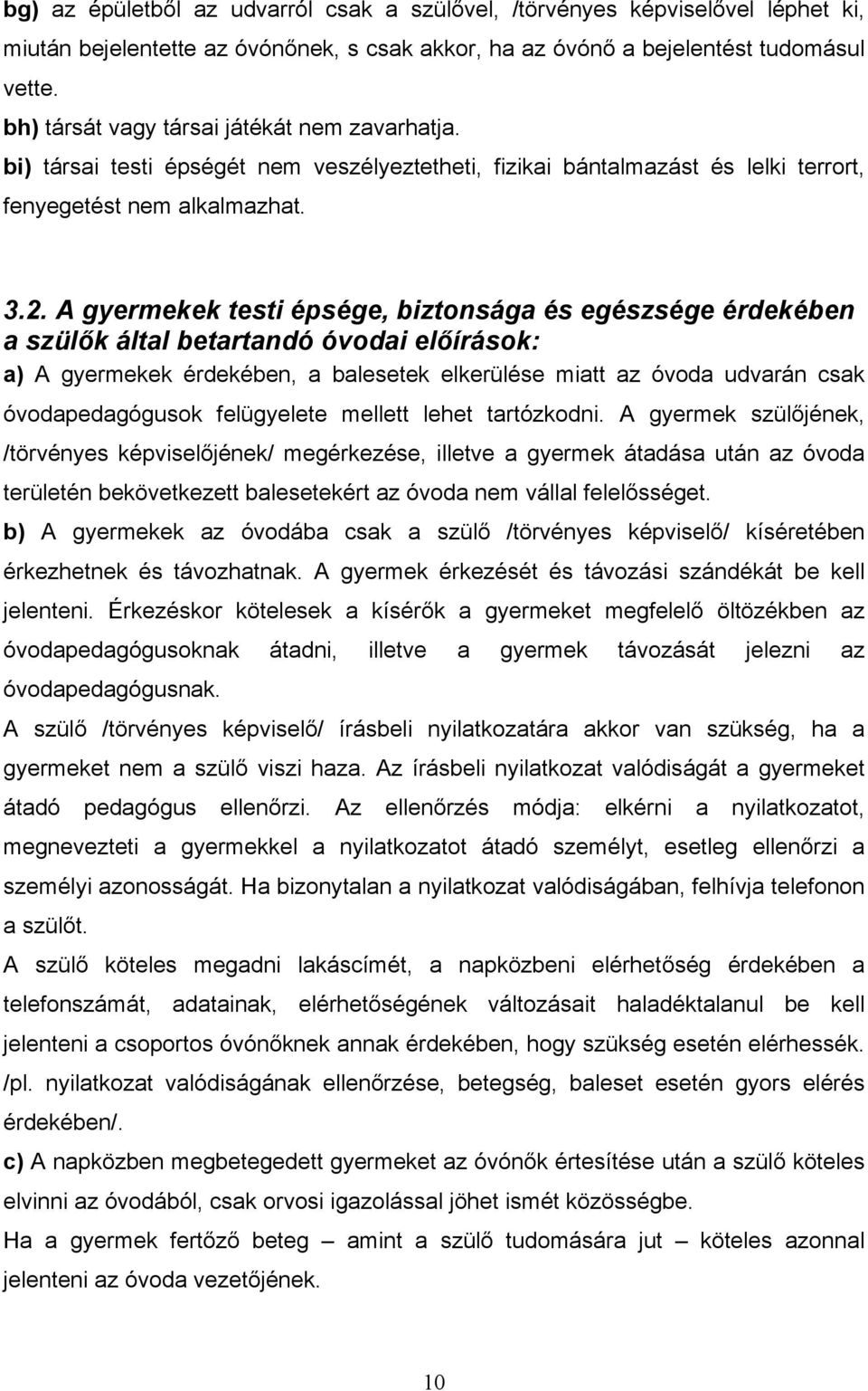 A gyermekek testi épsége, biztonsága és egészsége érdekében a szülők által betartandó óvodai előírások: a) A gyermekek érdekében, a balesetek elkerülése miatt az óvoda udvarán csak óvodapedagógusok