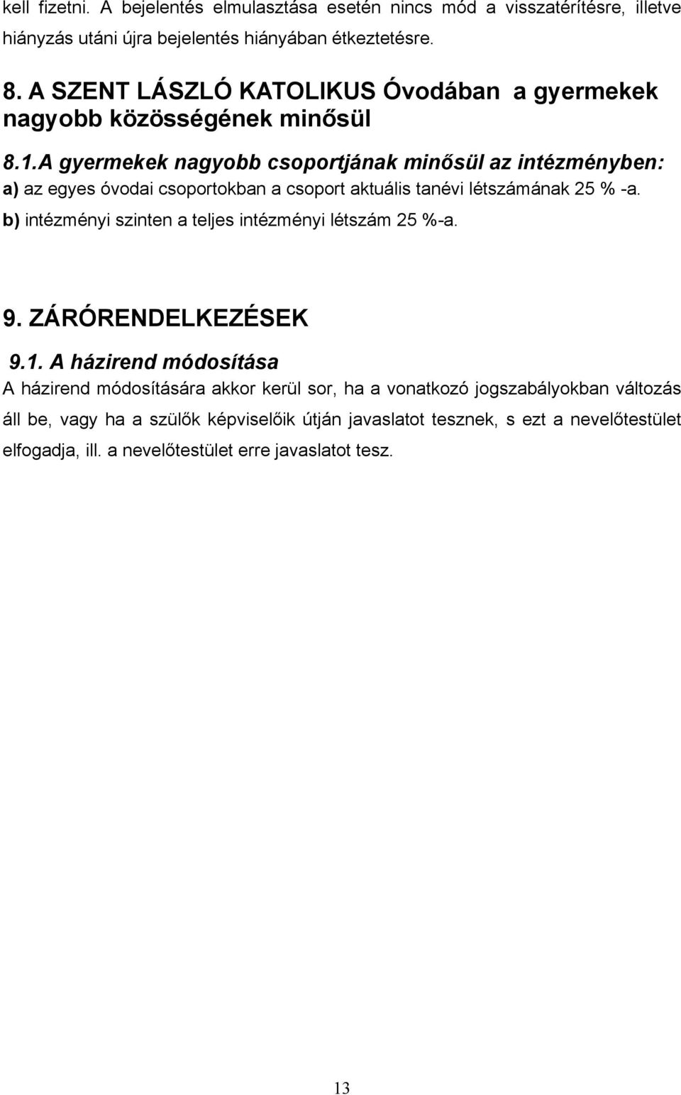 A gyermekek nagyobb csoportjának minősül az intézményben: a) az egyes óvodai csoportokban a csoport aktuális tanévi létszámának 25 % -a.