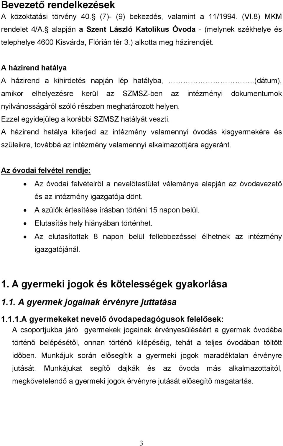 .(dátum), amikor elhelyezésre kerül az SZMSZ-ben az intézményi dokumentumok nyilvánosságáról szóló részben meghatározott helyen. Ezzel egyidejűleg a korábbi SZMSZ hatályát veszti.