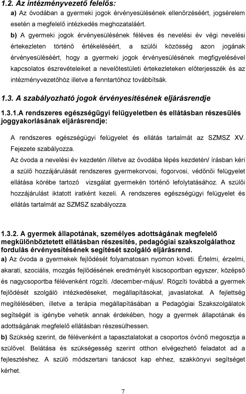 megfigyelésével kapcsolatos észrevételeiket a nevelőtestületi értekezleteken előterjesszék és az intézményvezetőhöz illetve a fenntartóhoz továbbítsák. 1.3.