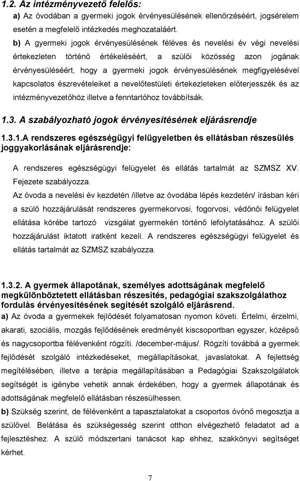 megfigyelésével kapcsolatos észrevételeiket a nevelőtestületi értekezleteken előterjesszék és az intézményvezetőhöz illetve a fenntartóhoz továbbítsák. 1.3.