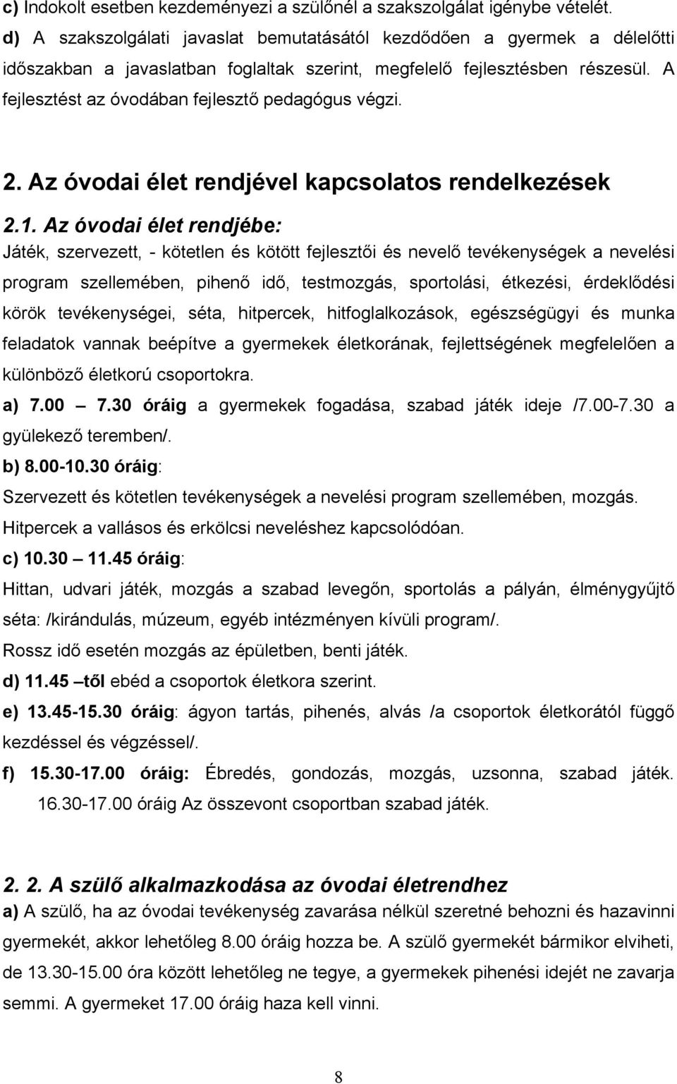 A fejlesztést az óvodában fejlesztő pedagógus végzi. 2. Az óvodai élet rendjével kapcsolatos rendelkezések 2.1.