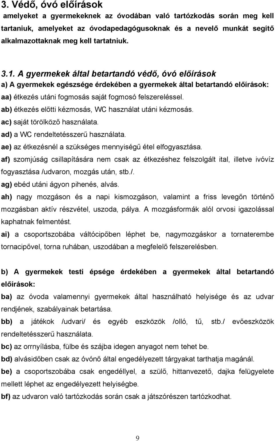 ab) étkezés előtti kézmosás, WC használat utáni kézmosás. ac) saját törölköző használata. ad) a WC rendeltetésszerű használata. ae) az étkezésnél a szükséges mennyiségű étel elfogyasztása.