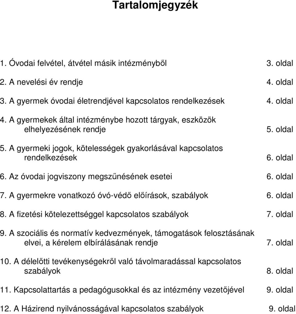 oldal 6. Az óvodai jogviszony megszűnésének esetei 6. oldal 7. A gyermekre vonatkozó óvó-védő előírások, szabályok 6. oldal 8. A fizetési kötelezettséggel kapcsolatos szabályok 7. oldal 9.