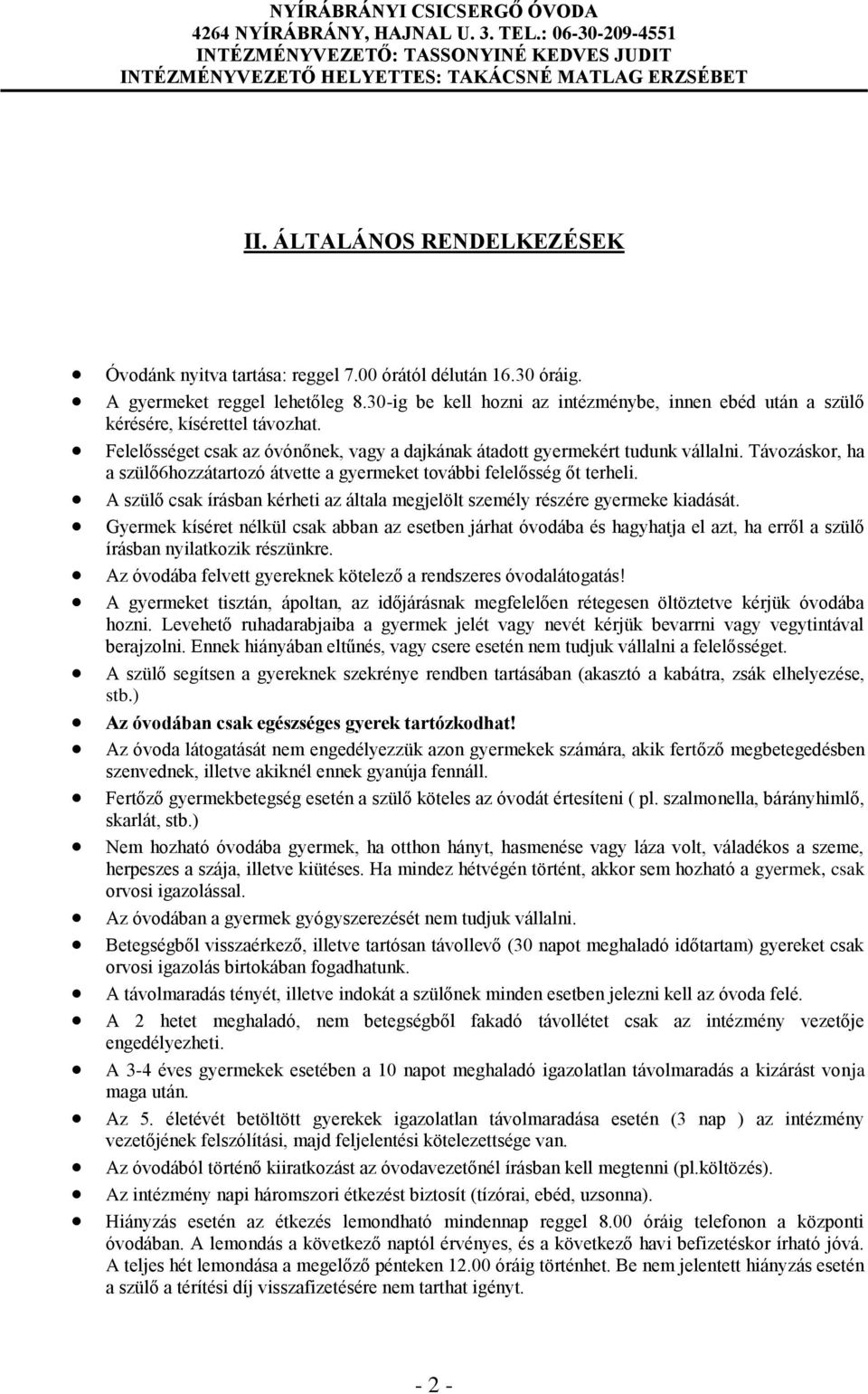 Távozáskor, ha a szülő6hozzátartozó átvette a gyermeket további felelősség őt terheli. A szülő csak írásban kérheti az általa megjelölt személy részére gyermeke kiadását.