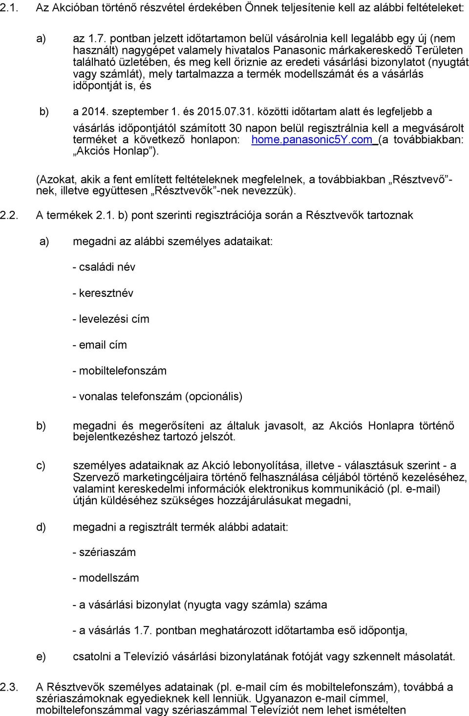 vásárlási bizonylatot (nyugtát vagy számlát), mely tartalmazza a termék modellszámát és a vásárlás időpontját is, és b) a 2014. szeptember 1. és 2015.07.31.