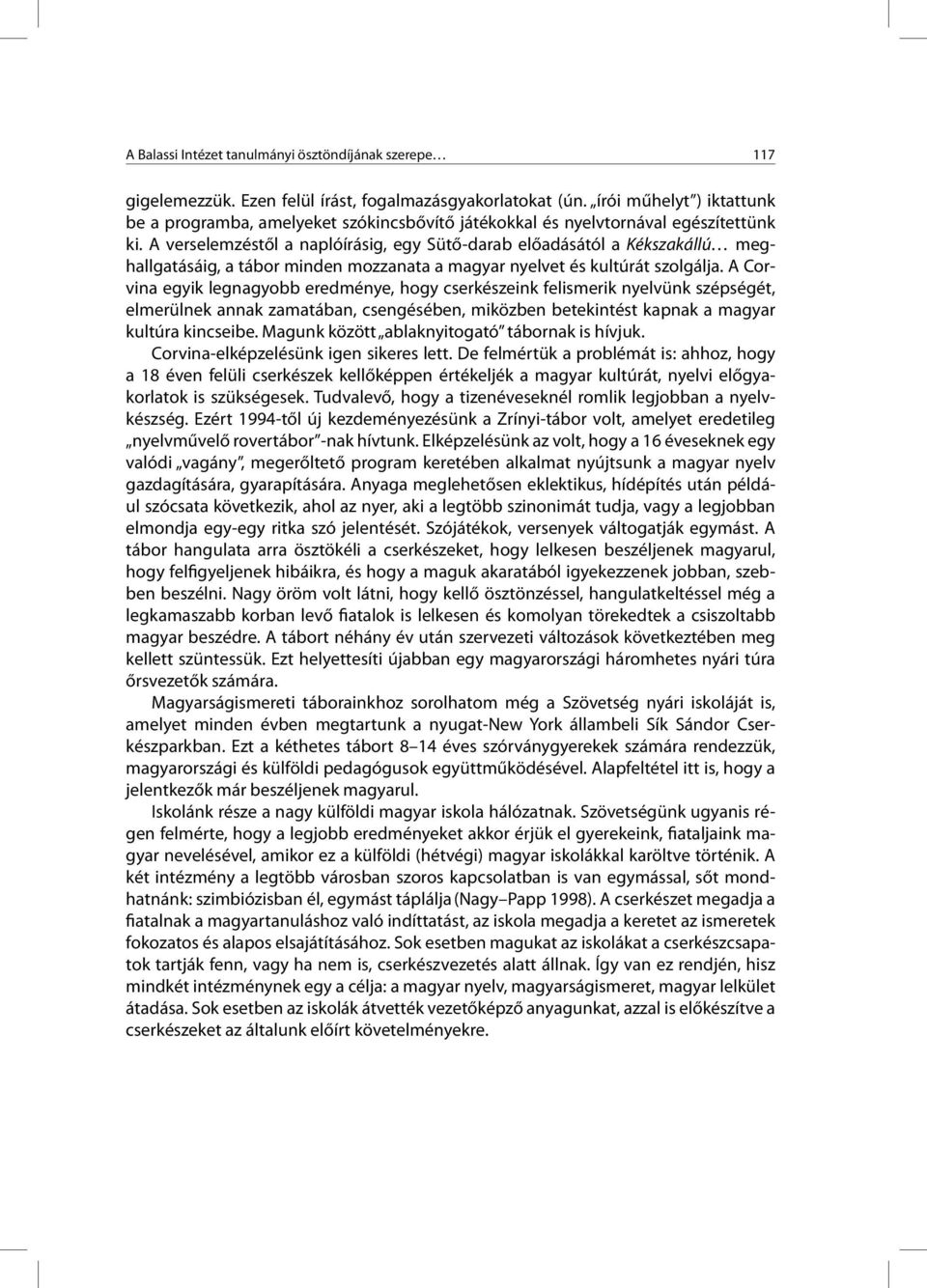 A verselemzéstől a naplóírásig, egy Sütő-darab előadásától a Kékszakállú meghallgatásáig, a tábor minden mozzanata a magyar nyelvet és kultúrát szolgálja.