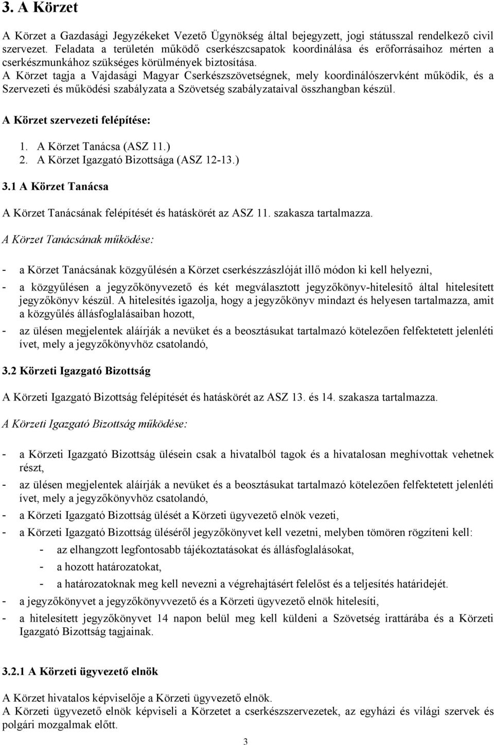 A Körzet tagja a Vajdasági Magyar Cserkészszövetségnek, mely koordinálószervként működik, és a Szervezeti és működési szabályzata a Szövetség szabályzataival összhangban készül.