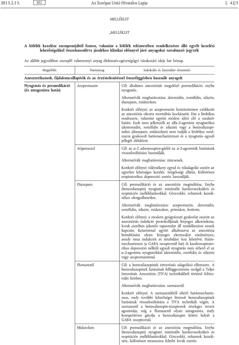 Anesztetikumok, fájdalomcsillapítók és az érzéstelenítéssel összefüggésben használt anyagok Nyugtatás és premedikáció (és antagonista hatás) Acepromazin Atipamezol Diazepam Flumazenil Midazolam Cél:
