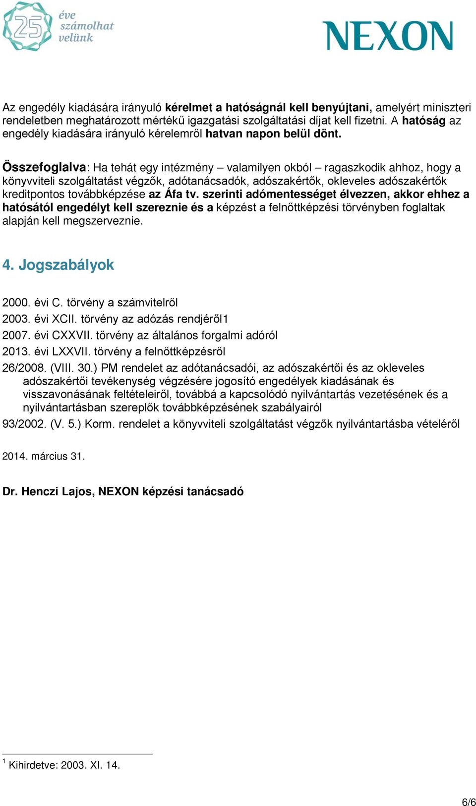 Összefoglalva: Ha tehát egy intézmény valamilyen okból ragaszkodik ahhoz, hogy a könyvviteli szolgáltatást végzők, adótanácsadók, adószakértők, okleveles adószakértők kreditpontos továbbképzése az