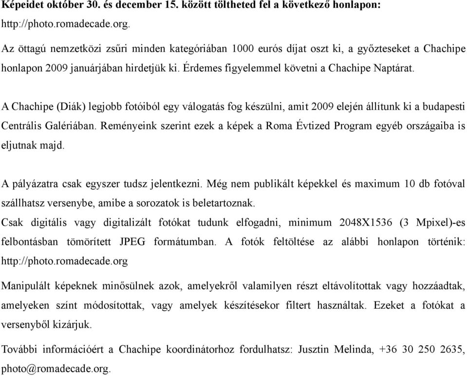 A Chachipe (Diák) legjobb fotóiból egy válogatás fog készülni, amit 2009 elején állítunk ki a budapesti Centrális Galériában.