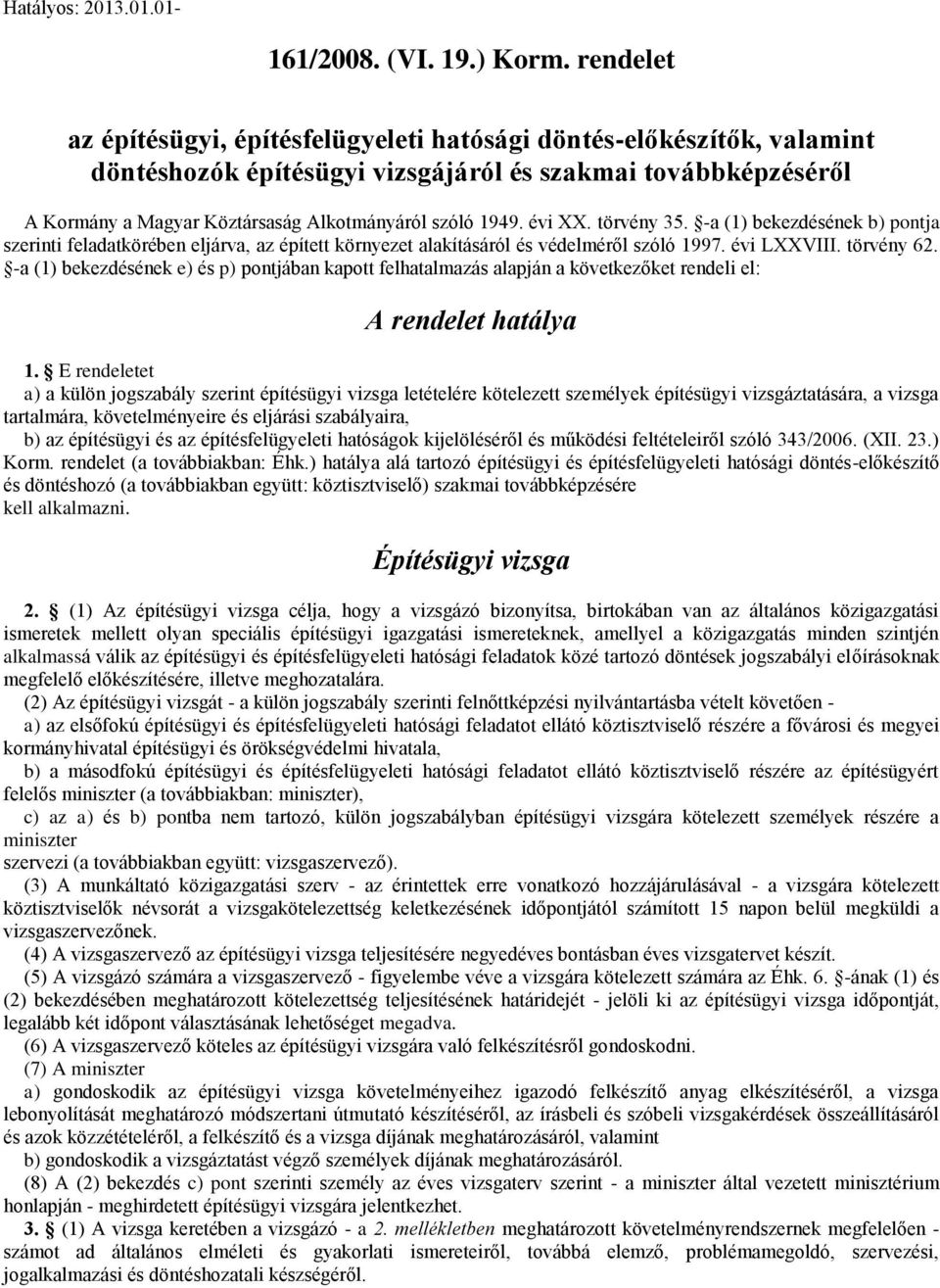 évi XX. törvény 35. -a (1) bekezdésének b) pontja szerinti feladatkörében eljárva, az épített környezet alakításáról és védelméről szóló 1997. évi LXXVIII. törvény 62.