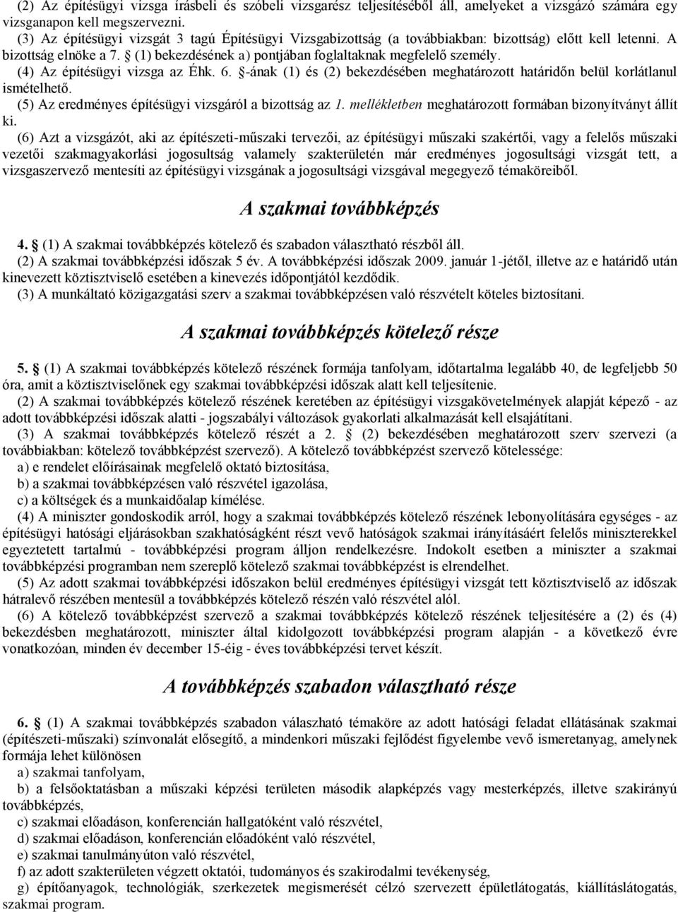 (4) Az építésügyi vizsga az Éhk. 6. -ának (1) és (2) bekezdésében meghatározott határidőn belül korlátlanul ismételhető. (5) Az eredményes építésügyi vizsgáról a bizottság az 1.