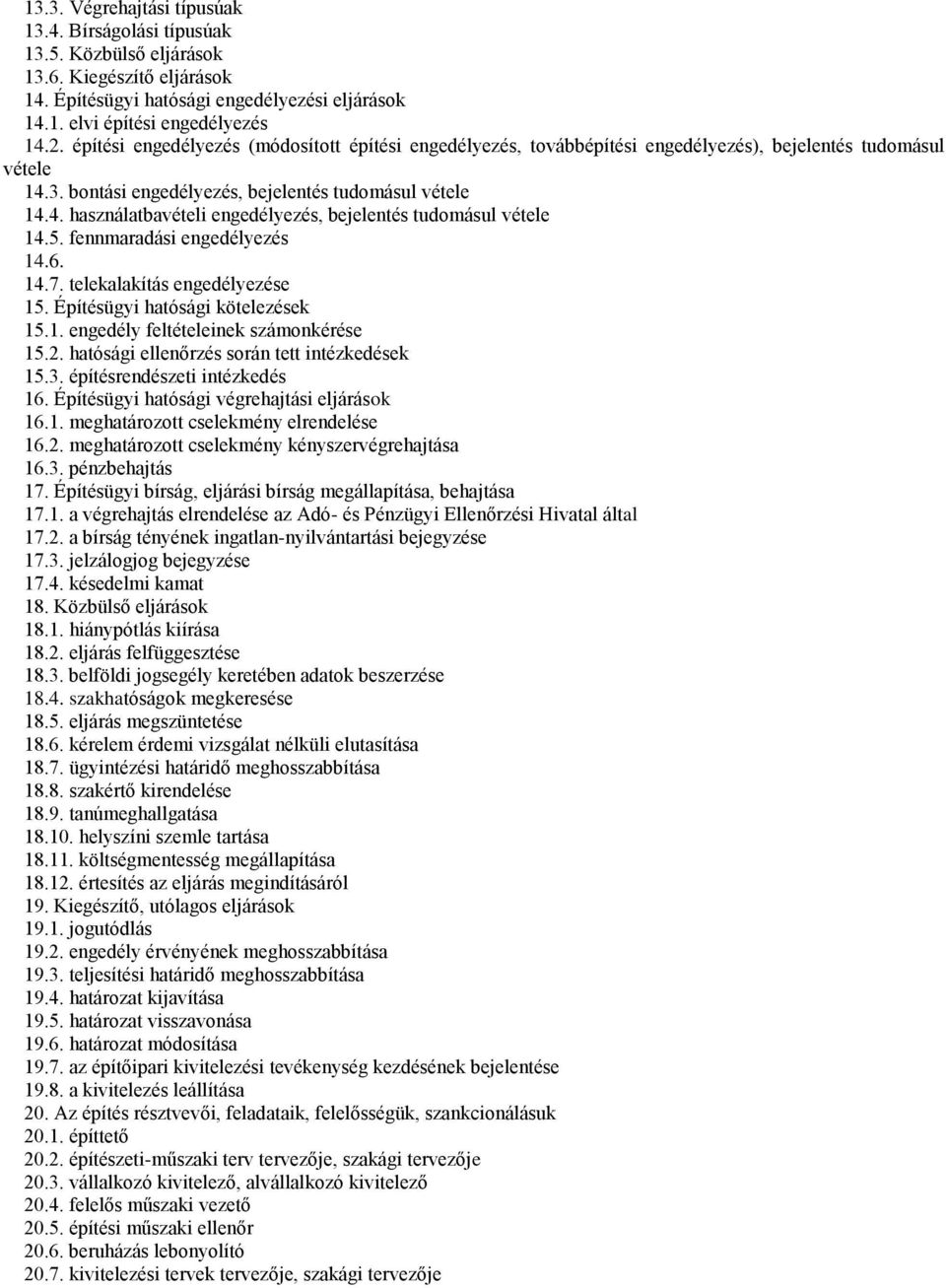 5. fennmaradási engedélyezés 14.6. 14.7. telekalakítás engedélyezése 15. Építésügyi hatósági kötelezések 15.1. engedély feltételeinek számonkérése 15.2. hatósági ellenőrzés során tett intézkedések 15.