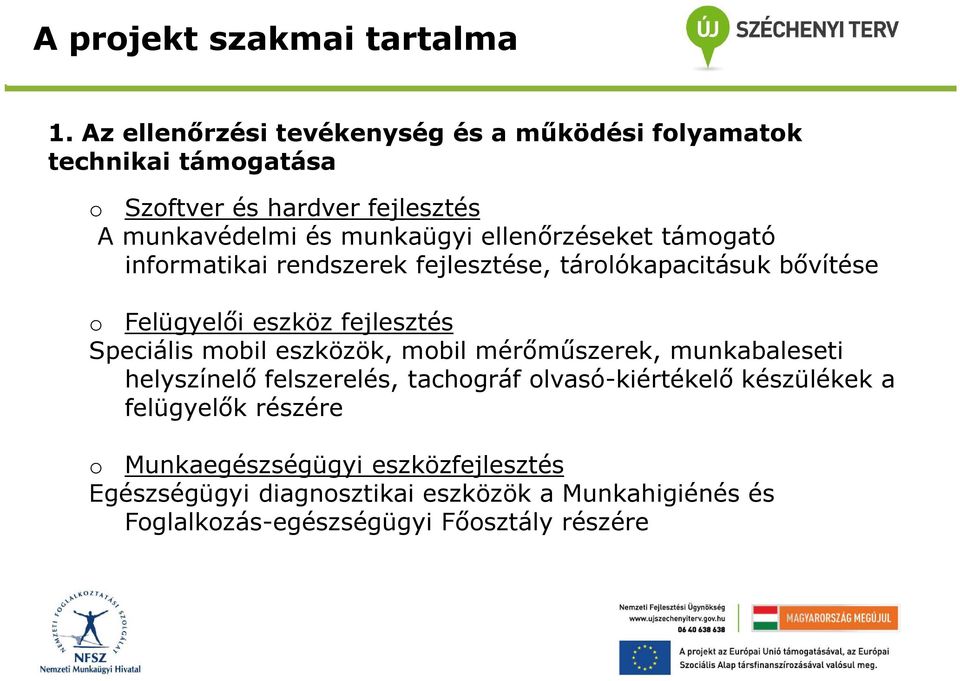 ellenőrzéseket támgató infrmatikai rendszerek fejlesztése, tárlókapacitásuk bővítése Felügyelői eszköz fejlesztés Speciális mbil