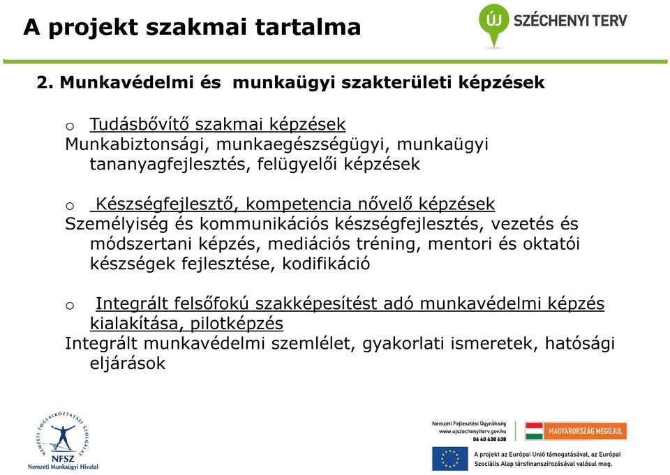 tananyagfejlesztés, felügyelői képzések Készségfejlesztő, kmpetencia nővelő képzések Személyiség és kmmunikációs készségfejlesztés,