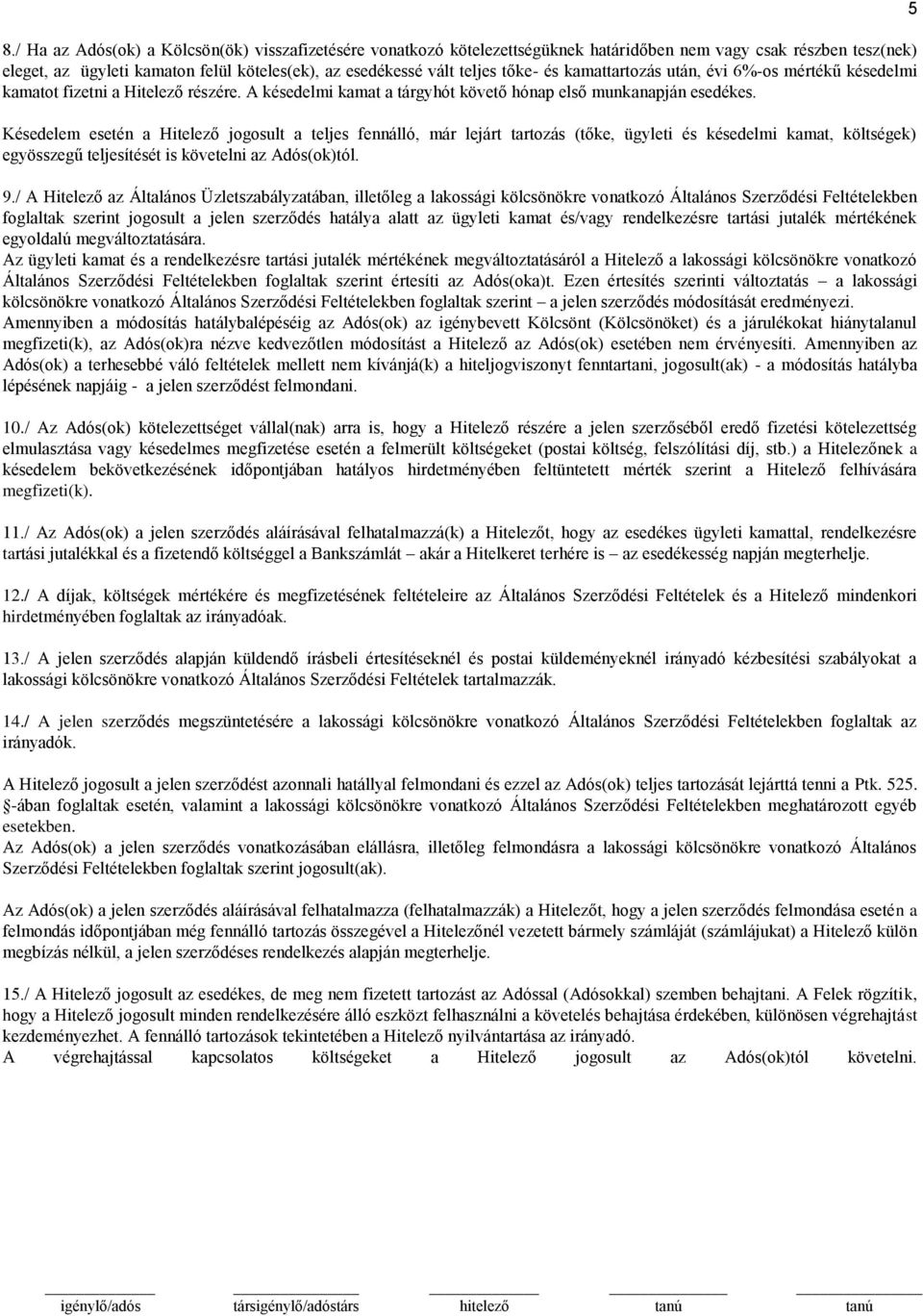 Késedelem esetén a Hitelező jogosult a teljes fennálló, már lejárt tartozás (tőke, ügyleti és késedelmi kamat, költségek) egyösszegű teljesítését is követelni az Adós(ok)tól. 9.