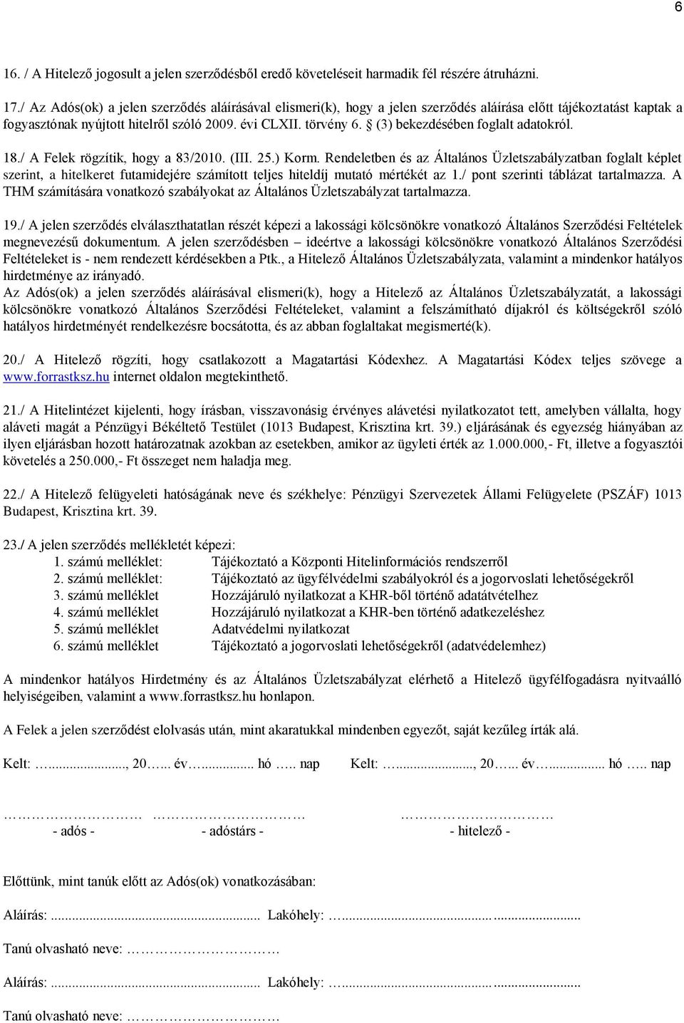 (3) bekezdésében foglalt adatokról. 18./ A Felek rögzítik, hogy a 83/2010. (III. 25.) Korm.