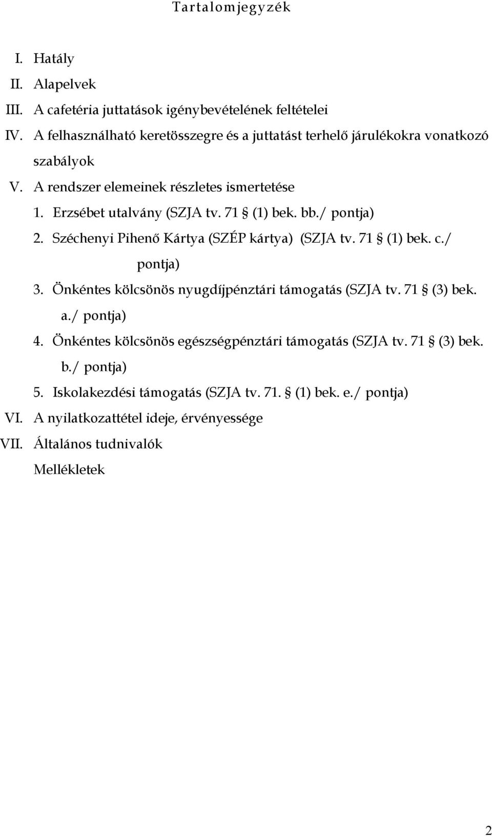 71 (1) bek. bb./ pontja) 2. Széchenyi Pihenı Kártya (SZÉP kártya) (SZJA tv. 71 (1) bek. c./ pontja) 3. Önkéntes kölcsönös nyugdíjpénztári támogatás (SZJA tv.