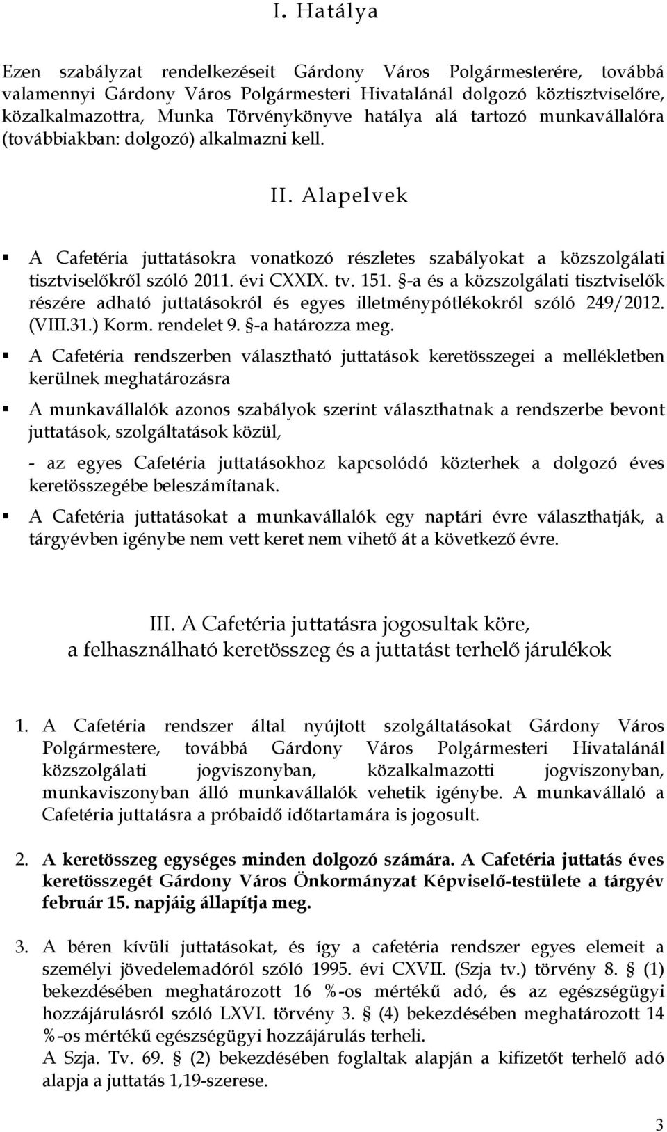 évi CXXIX. tv. 151. -a és a közszolgálati tisztviselık részére adható juttatásokról és egyes illetménypótlékokról szóló 249/2012. (VIII.31.) Korm. rendelet 9. -a határozza meg.