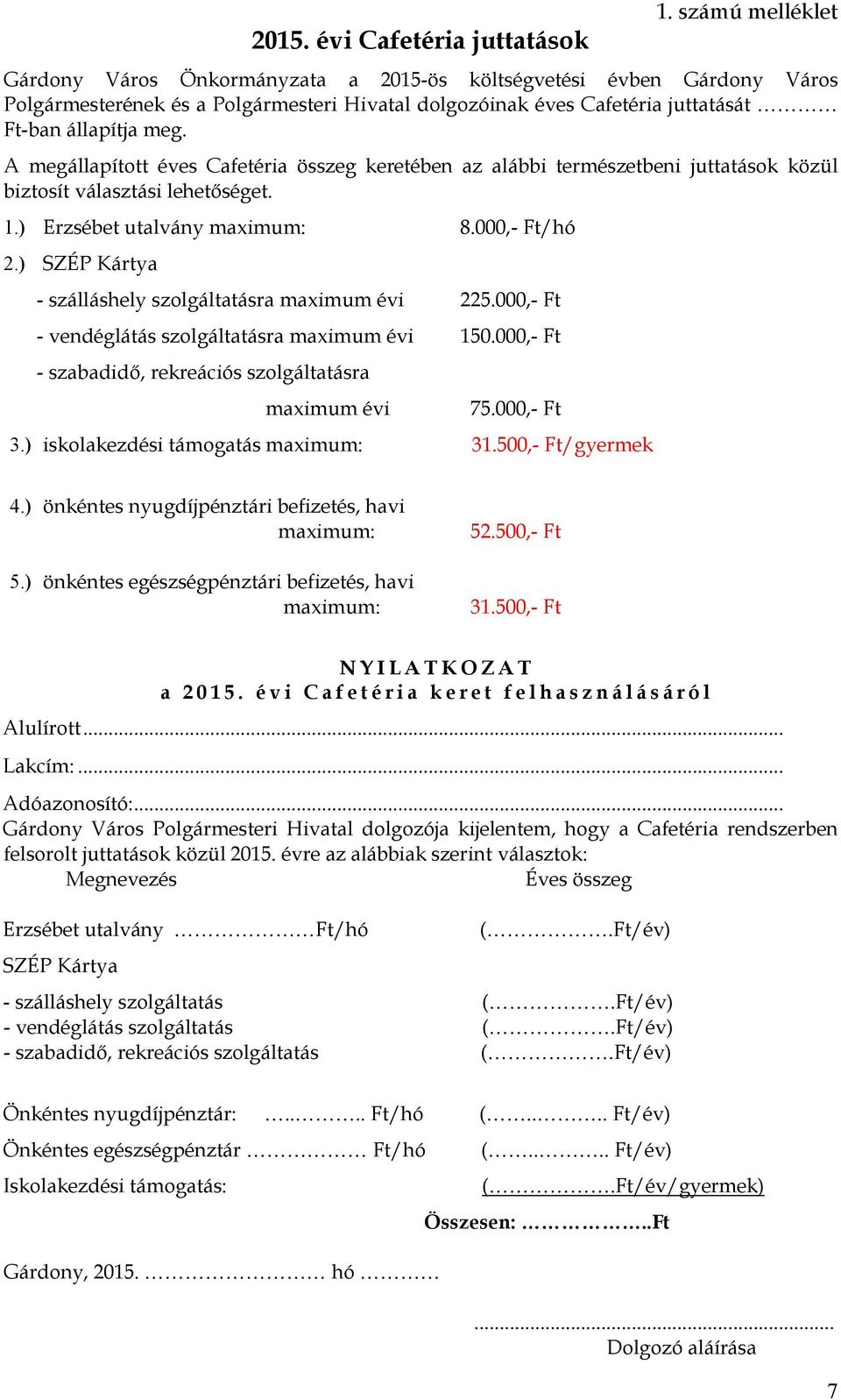 A megállapított éves Cafetéria összeg keretében az alábbi természetbeni juttatások közül biztosít választási lehetıséget. 1.) Erzsébet utalvány maximum: 8.000,- Ft/hó 2.