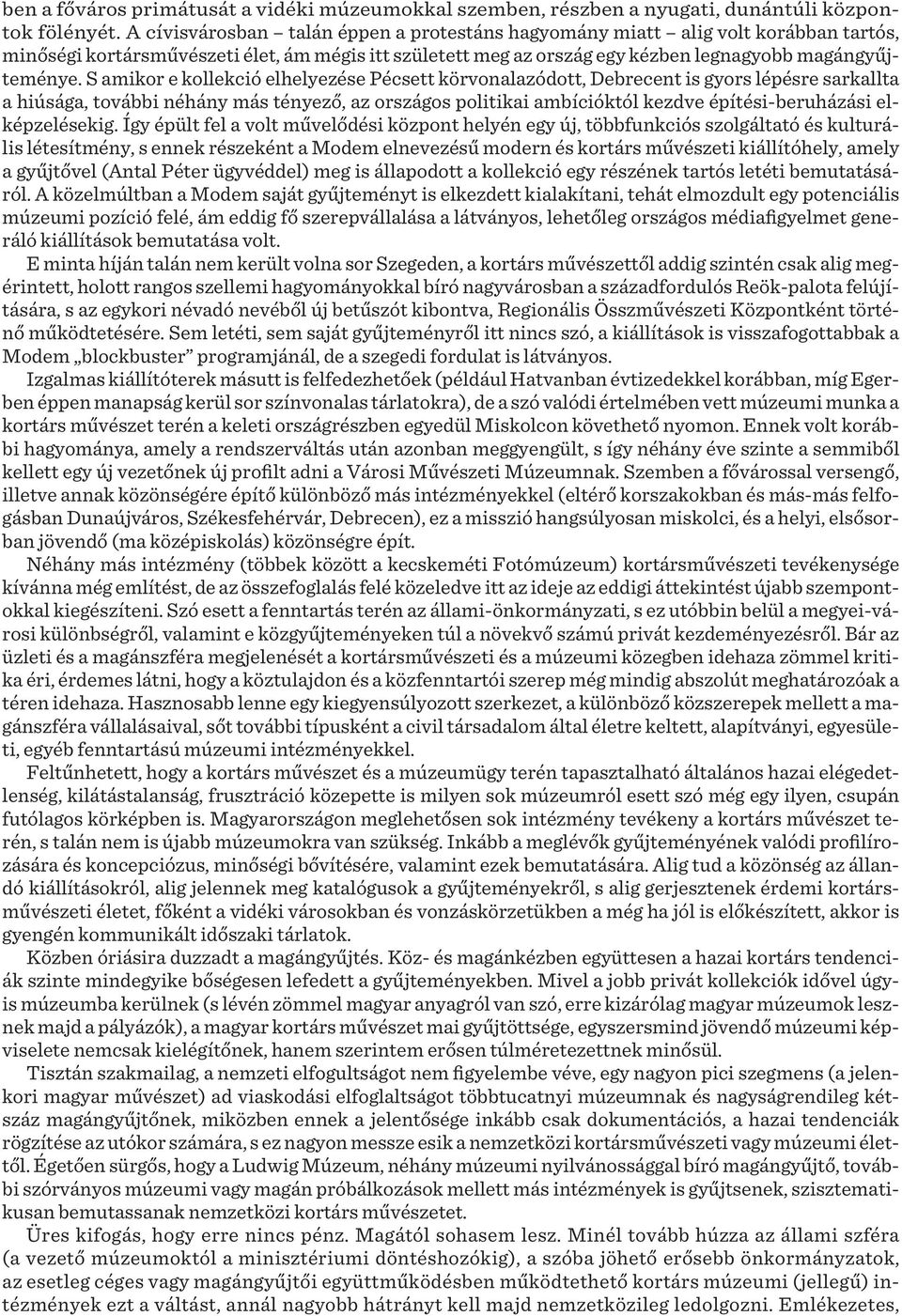 S amikor e kollekció elhelyezése Pécsett körvonalazódott, Debrecent is gyors lépésre sarkallta a hiúsága, további néhány más tényező, az országos politikai ambícióktól kezdve építési-beruházási