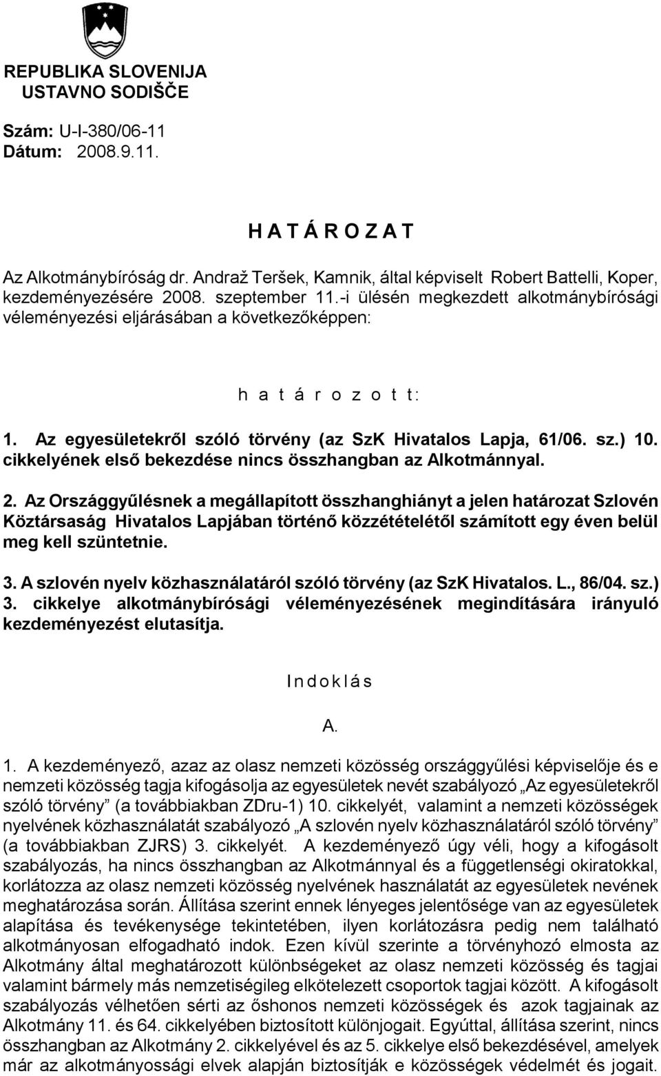 -i ülésén megkezdett alkotmánybírósági véleményezési eljárásában a következőképpen: h a t á r o z o t t : 1. Az egyesületekről szóló törvény (az SzK Hivatalos Lapja, 61/06. sz.) 10.