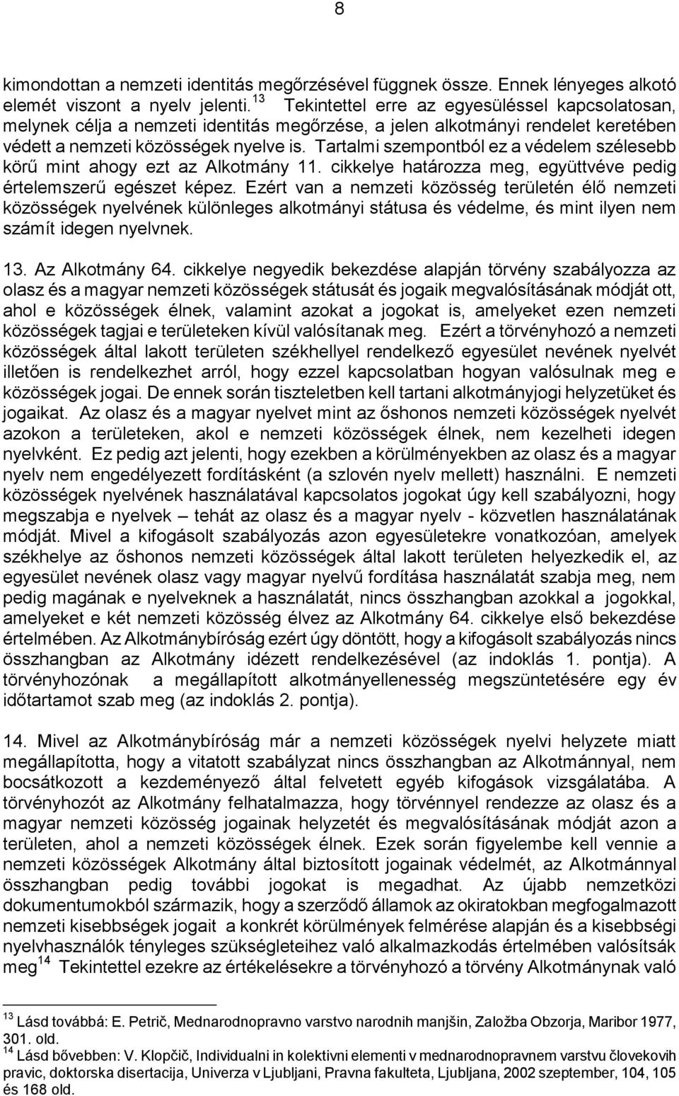 Tartalmi szempontból ez a védelem szélesebb körű mint ahogy ezt az Alkotmány 11. cikkelye határozza meg, együttvéve pedig értelemszerű egészet képez.