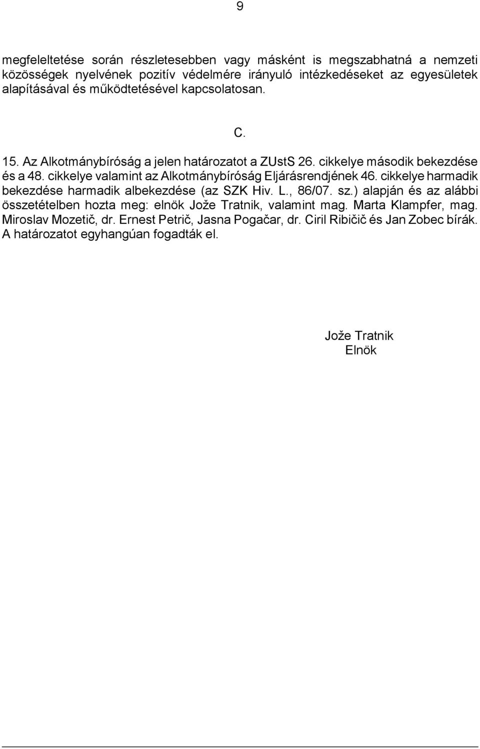 cikkelye valamint az Alkotmánybíróság Eljárásrendjének 46. cikkelye harmadik bekezdése harmadik albekezdése (az SZK Hiv. L., 86/07. sz.